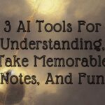 3 AI Tools For Understanding Take Memorable Notes And Fun